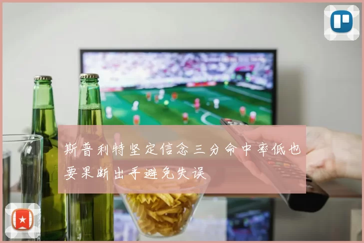 斯普利特坚定信念三分命中率低也要果断出手避免失误